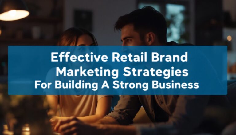 Effective Retail Brand Marketing Strategies For Building A Strong Business